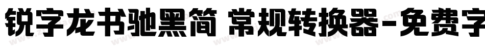 锐字龙书驰黑简 常规转换器字体转换